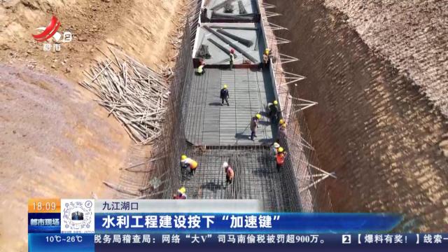 九江湖口：水利工程建设按下“加速键”
