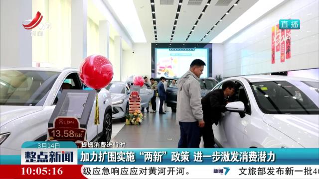 【提振消费进行时】加力扩围实施“两新”政策 进一步激发消费潜力