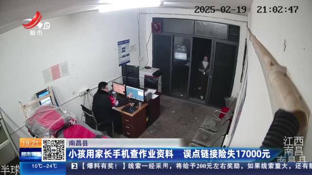 南昌县：小孩用家长手机查作业资料 误点链接险失17000元