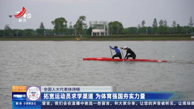 【全国人大代表徐诗晓】拓宽运动员求学渠道 为体育强国夯实力量