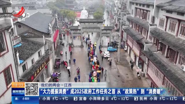 【我们的两会】江西：“从大力提振消费”成2025政府工作任务之首 从“政策热”到“消费暖”
