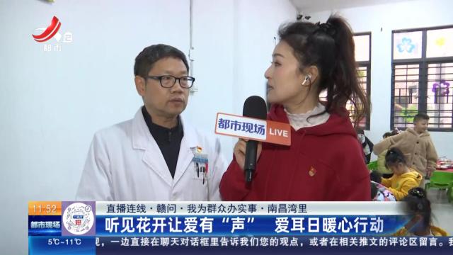 【直播连线·赣问·我为群众办实事】南昌湾里：听见花开让爱有“声” 爱耳日暖心行动