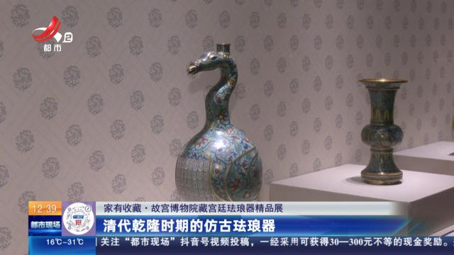 【家有收藏·故宫博物院藏宫廷珐琅器精品展】清代乾隆时期的仿古珐琅器