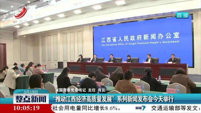 “推动江西经济高质量发展”系列新闻发布会今天举行
