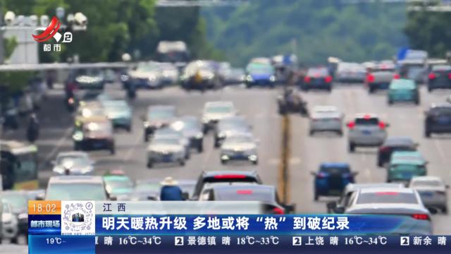江西：明天暖热升级 多地或将“热”到破纪录
