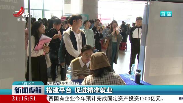 【关注高校毕业生就业】搭建平台 促进精准就业