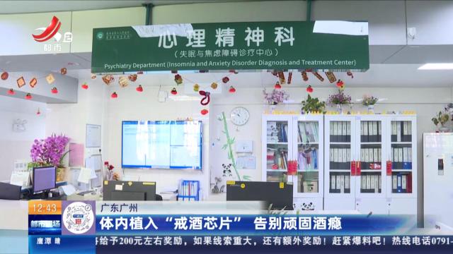 广东广州：体内植入“戒酒芯片” 告别顽固酒瘾