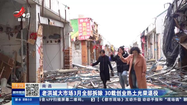 南昌：老洪城大市场3月全部拆除 30载创业热土光荣退役