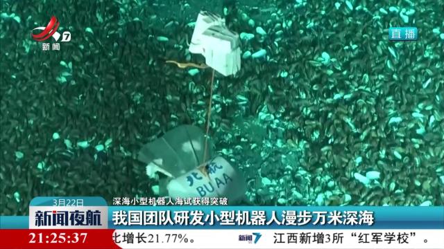 【深海小型机器人海试获得突破】我国团队研发小型机器人漫步万米深海