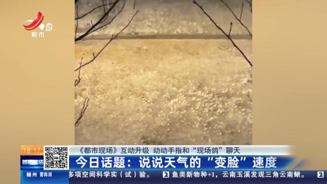 【《都市现场》互动升级 动动手指和“现场鸽”聊天】今日话题：说说天气的“变脸”速度