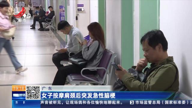 广东：女子按摩肩颈后突发急性脑梗