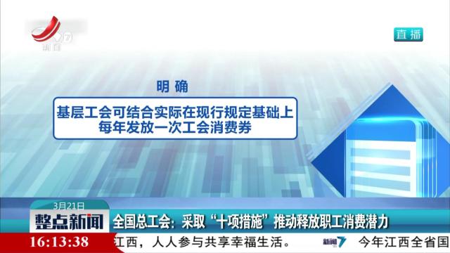 全国总工会：采取“十项措施”推动释放职工消费潜力