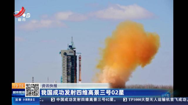 我国成功发射四维高景三号02星