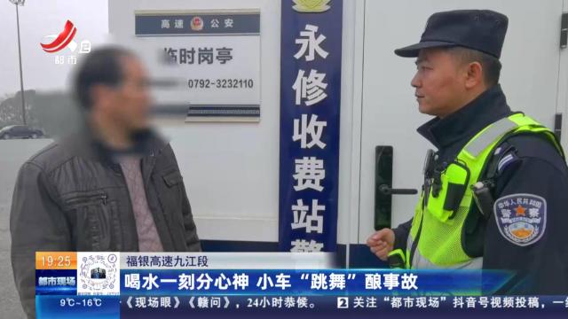福银高速九江段：喝水一刻分心神 小车“跳舞”酿事故
