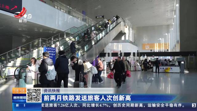 前两月铁路发送旅客人次创新高