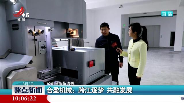 合盈机械：跨江逐梦 共融发展