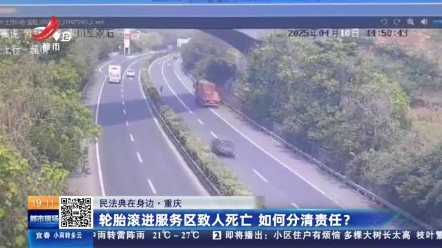 【民法典在身边】重庆：轮胎滚入服务区致人死亡 如何分清责任？