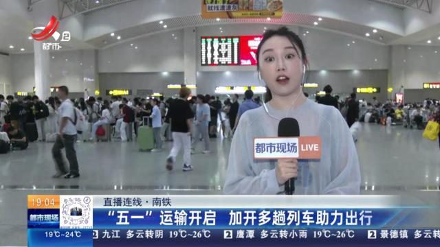 【直播连线】南铁：“五一”运输开启 加开多趟列车助力出行