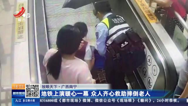 【放眼天下】广西南宁：地铁上演暖心一幕 众人齐心救助摔倒老人