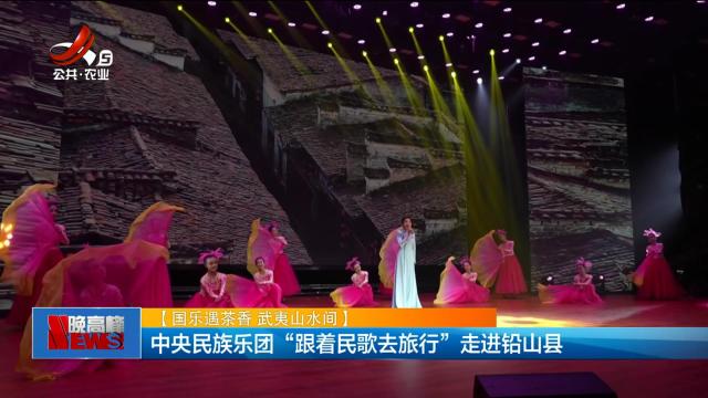 【国乐遇茶香 武夷山水间】中央民族乐团“跟着民歌去旅行”走进铅山县
