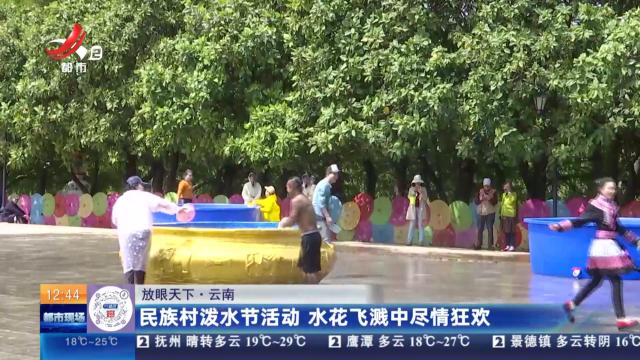【放眼天下】云南：民族村泼水节活动 水花飞溅中尽情狂欢