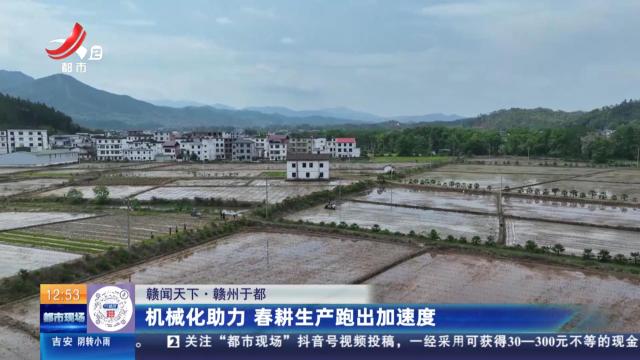 【赣闻天下】赣州宁都：机械化助力 春耕生产跑出加速度