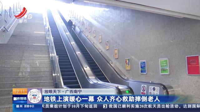 【放眼天下】广西南宁：地铁上演暖心一幕 中国人齐心救助摔倒老人