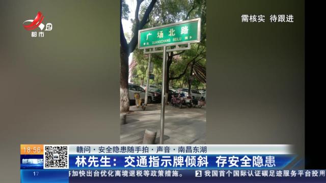 【赣问·安全隐患随手拍·声音·南昌东湖】林先生：交通指示牌倾斜 存安全隐患