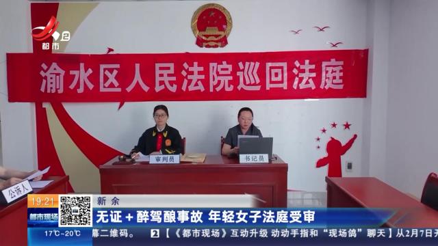 新余：无证+醉驾酿事故 年轻女子法庭受审