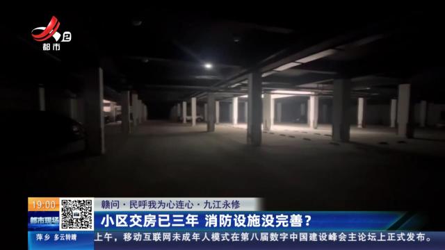 【赣问·民呼我为心连心】九江永修：小区交房已三年 消防设施没完善？