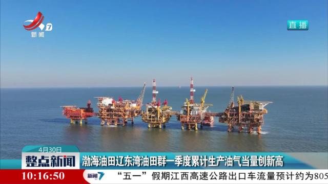 渤海油田辽东湾油田群一季度累计生产油气当量创新高