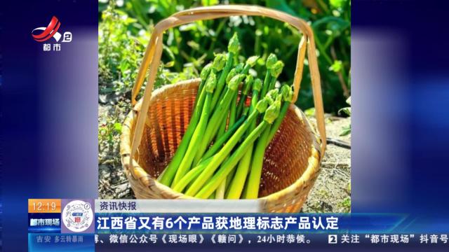 江西省又有6个产品获地理标志产品认定