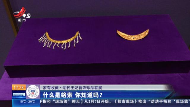 【家有收藏·明代王妃首饰珍品联展】什么是络索 你知道吗？
