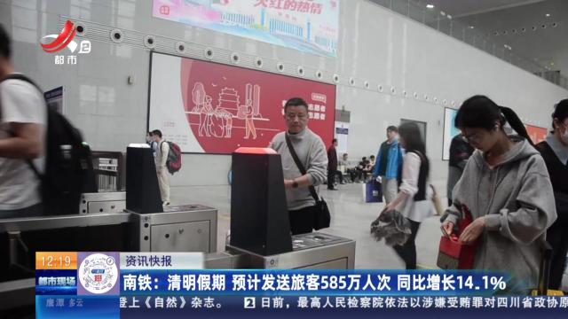 南铁：清明假期 预计发送旅客585万人次 同比增长14.1%