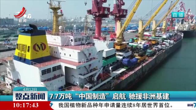 7.7万吨“中国制造”启航 驰援非洲基建
