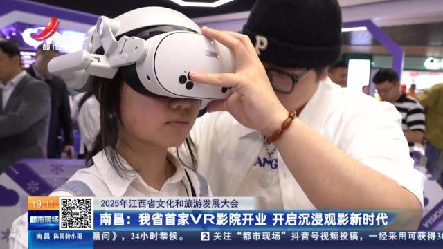 【2025年江西省文化和旅游发展大会】南昌：我省首家VR影院开业 开启沉浸观影新时代