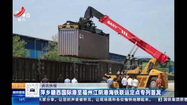 萍乡赣西国际港至福州江阴港海铁联运定点专列首发