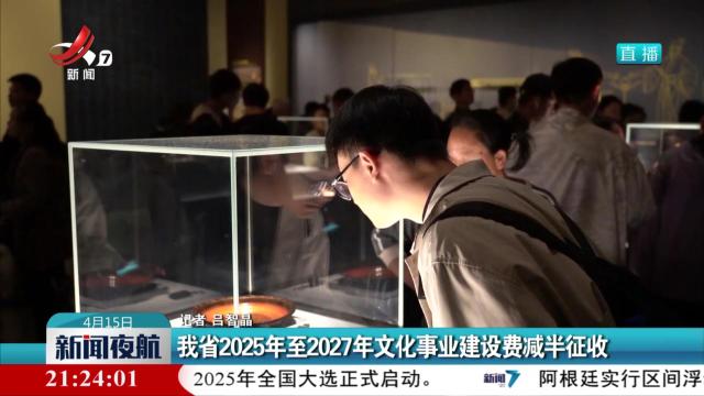我省2025年至2027年文化事业建设费减半征收