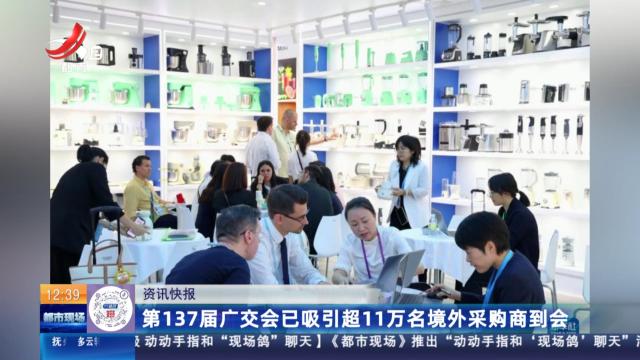 第137届广交会已吸引超11万名境外采购商到会