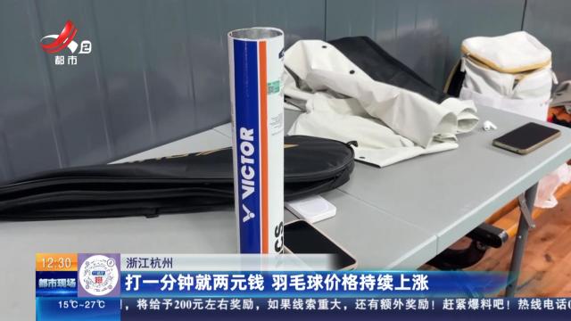 浙江杭州：打一分钟就两元钱 羽毛球价格持续上涨
