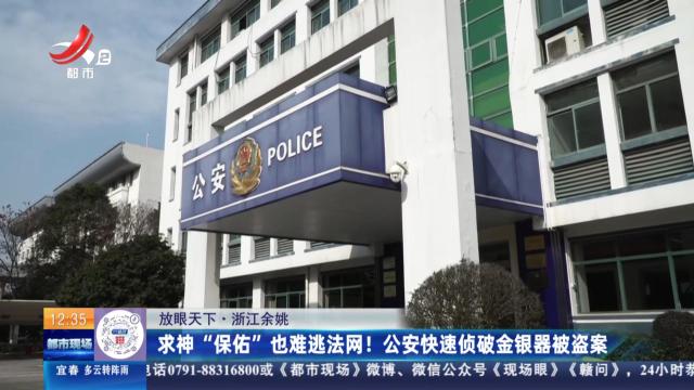 【放眼天下】浙江余姚：求神“保佑”也难逃法网！ 公安快速侦破金银器被盗案