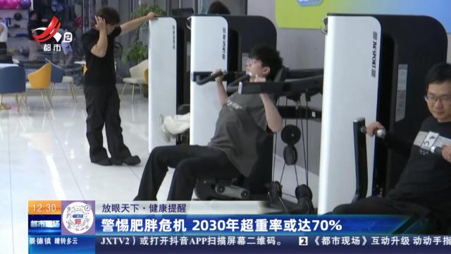 【放眼天下·健康提醒】警惕肥胖危机 2030年超重率或达70％