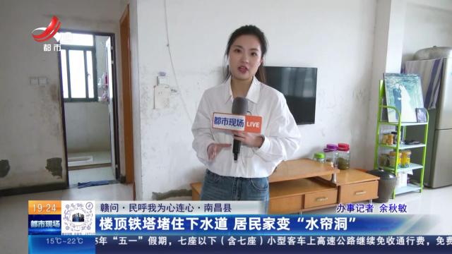 【赣问·民呼我为心连心】南昌县：楼顶铁塔堵住下水道 居民家变“水帘洞”