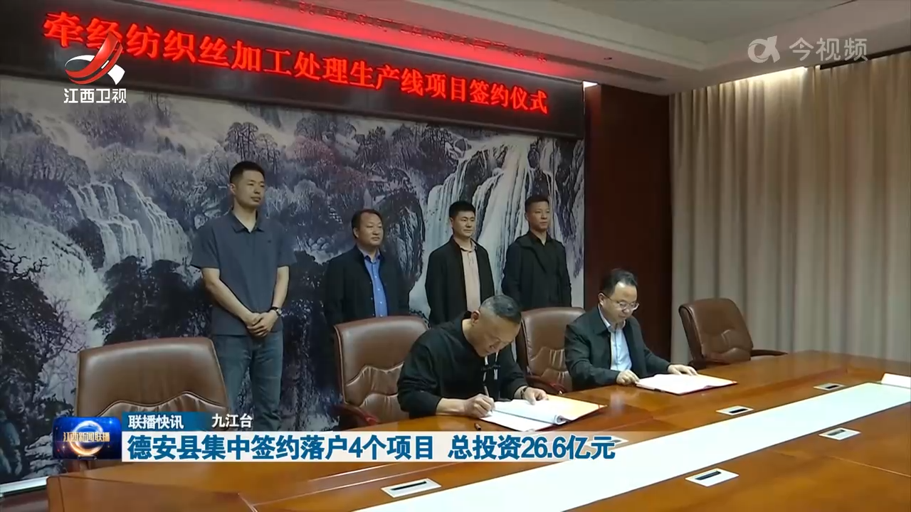 德安县集中签约落户4个项目 总投资26.6亿元