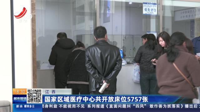 江西：国家区域医疗中心共开放床位5757张