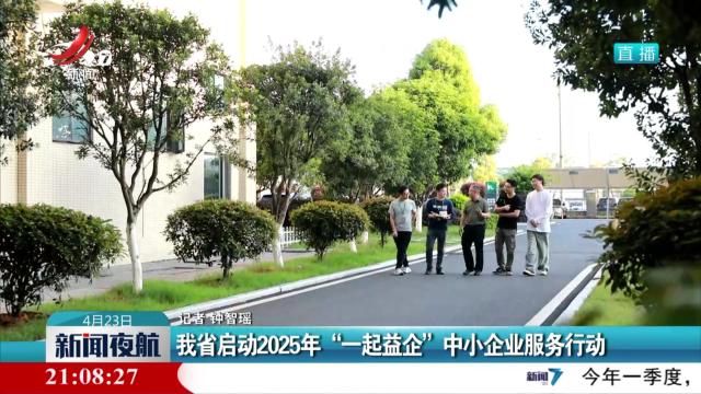 我省启动2025年“一起益企”中小企业服务行动
