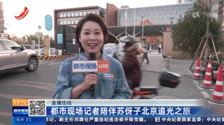 【直播连线】都市现场记者陪伴苏伢子北京追光之旅
