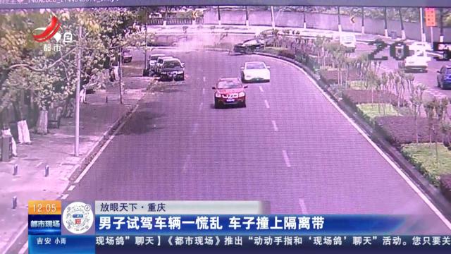 【放眼天下】重庆：男子试驾车辆一慌乱 车子撞上隔离带
