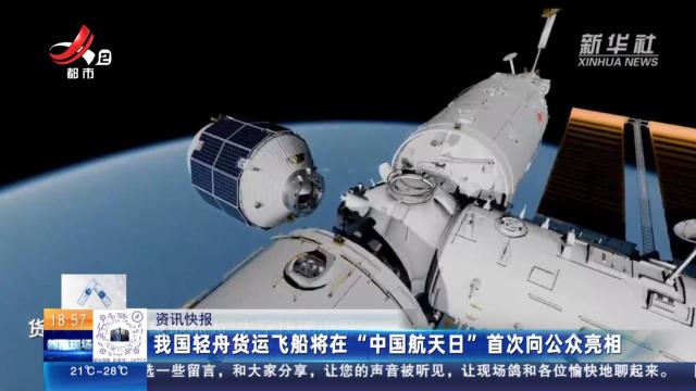我国轻舟货运飞船将在“中国航天日”首次向公众亮相