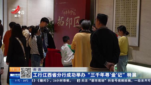 南昌：工行江西省分行成功举办“三千年寻‘金’记”特展